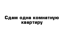 Сдам одна комнатную квартиру